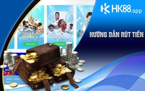 Hướng Dẫn Rút Tiền HK88 Nhanh Chóng